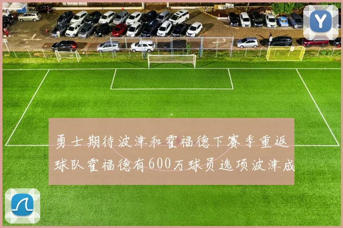 勇士期待波津和霍福德下赛季重返球队霍福德有600万球员选项波津成为自由球员