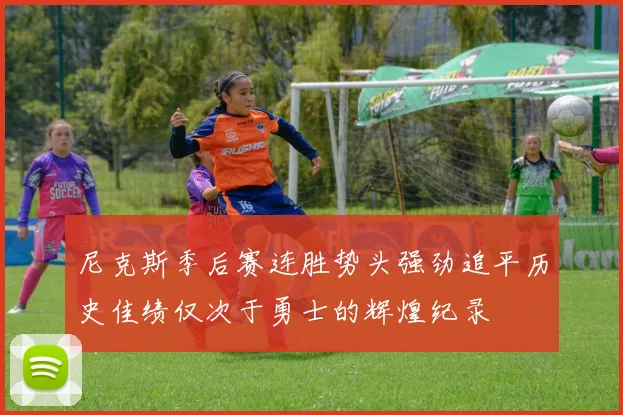 尼克斯季后赛连胜势头强劲追平历史佳绩仅次于勇士的辉煌纪录